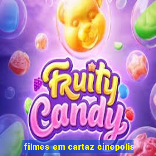 filmes em cartaz cinepolis